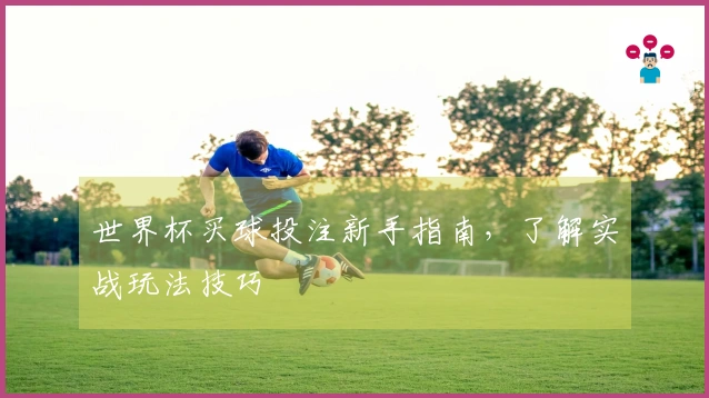 世界杯买球投注新手指南，了解实战玩法技巧